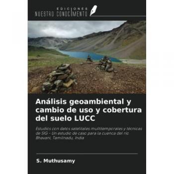Análisis geoambiental y cambio de uso y cobertura del suelo LUCC: Estudios con datos satelitales multitemporales y técnicas de SIG