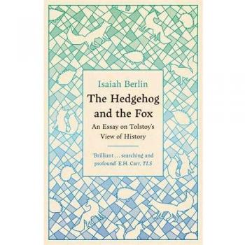 The Hedgehog And The Fox: An Essay on Tolstoy's View of History