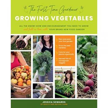 The FirstTime Gardener Growing Vegetables by Jessica Sowards