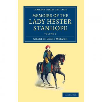 Memoirs of the Lady Hester Stanhope 3 Volume Set: Memoirs of the Lady Hester Stanhope, Volume 2: As Related by Herself in Conversations with Her ...