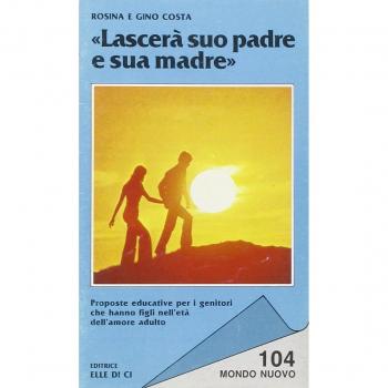 Lascerà suo padre e sua madre. Proposte educative per i genitori che hanno figli nell'età dell'amore adulto