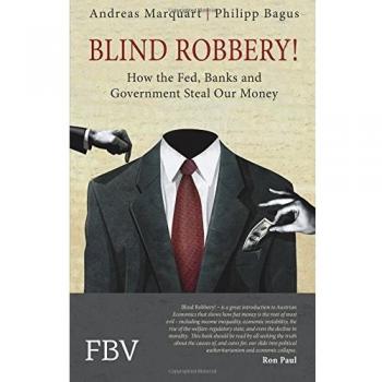 Blind Robbery!: How the Fed, Banks and Government Steal Our Money