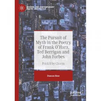 Hose, Duncan: The Pursuit of Myth in the Poetry of Frank O'Hara, Ted Berrigan and John Forbes