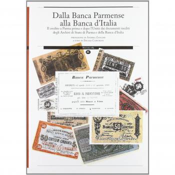 Dalla Banca Parmense alla Banca d'Italia. Il credito a Parma prima e dopo l'Unità dai documenti inediti degli Archivi di Stato di Parma e della Banca d'Italia