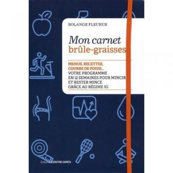 Mon carnet brûle-graisses : Menus, recettes, courbe de poids... Votre programme en 12 semaines pour mincir et rester mince grâce au régime IG