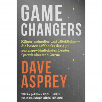 Dave Asprey Game Changers: Die Besten Lifehacks Der Leader, Querdenker Und Siegertypen – So Gewinnst Auch Du Im Leben
