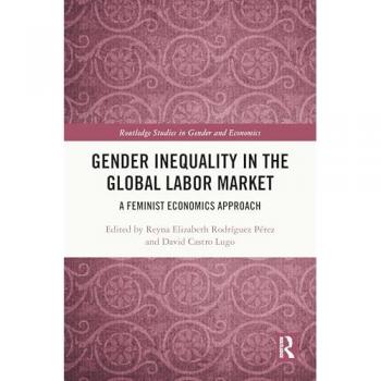 Gender Inequality in the Global Labor Market: A Feminist Economics Approach (Routledge Studies in Gender and Economics)
