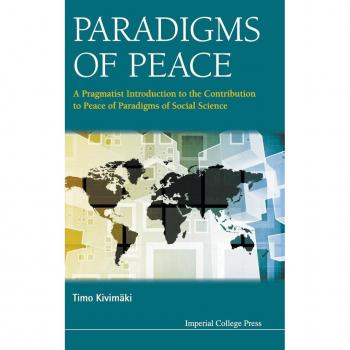 Paradigms of Peace: A Pragmatist Introduction to the Contribution to Peace of Paradigms of Social Science