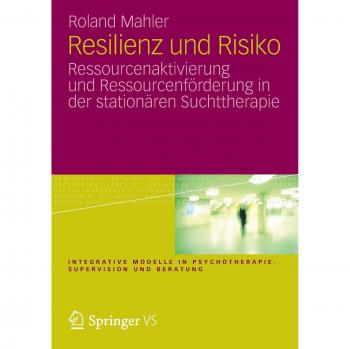 Resilienz und Risiko: Ressourcenaktivierung und Ressourcenförderung in der stationären Suchttherapie