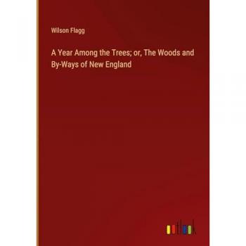 Flagg, Wilson: A Year Among the Trees; or, The Woods and By-Ways of New England