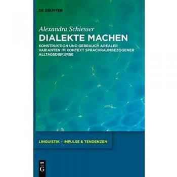 Dialekte machen: Konstruktion und Gebrauch arealer Varianten im Kontext sprachraumbezogener Alltagsdiskurse (Linguistik – Impulse & Tendenzen, Band 85)