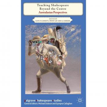 Teaching Shakespeare Beyond the Centre: Australasian Perspectives