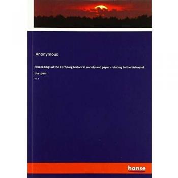 Proceedings of the Fitchburg historical society and papers relating to the history of the town: Vol. 8
