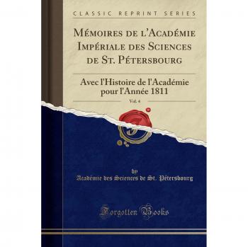 Mémoires de l'Académie Impériale des Sciences de St. Pétersbourg, Vol. 4: Avec l'Histoire de l'Académie pour l'Année 1811