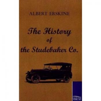 Erskine, Albert: The History of the Studebaker Co.