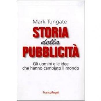 Storia della pubblicità. Gli uomini e le idee che hanno cambiato il mondo