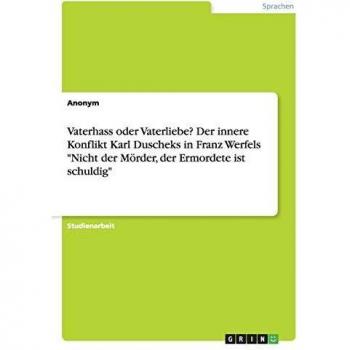 Vaterhass oder Vaterliebe? Der innere Konflikt Karl Duscheks in Franz Werfels Nicht der Mörder, der Ermordete ist schuldig