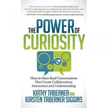 The Power of Curiosity: How to Have Real Conversations That Create Collaboration, Innovation and Understanding