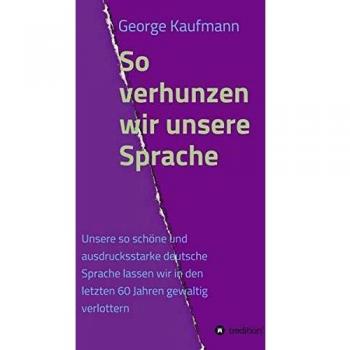 So verhunzen wir unsere Sprache: Unsere so schöne und ausdrucksstarke deutsche Sprache lassen wir in den letzten 60 Jahren gewaltig verlottern