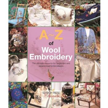 A-Z of Wool Embroidery: The ultimate resource for beginners and experienced embroiderers