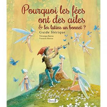 Pourquoi les fées ont des ailes et les lutins un bonnet ? : guide féérique Véronique Barrau Grenouille éditions