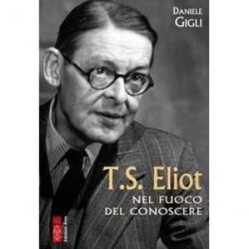 T. S. Eliot nel fuoco del conoscere Daniele Gigli