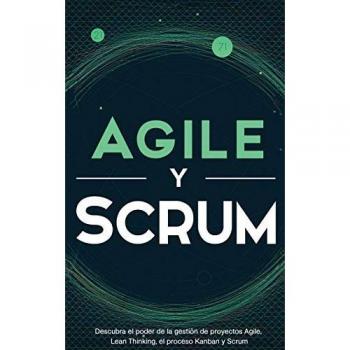 Agile y Scrum: Descubra el poder de la gestión de proyectos Agile, Lean Thinking, el proceso Kanban y Scrum