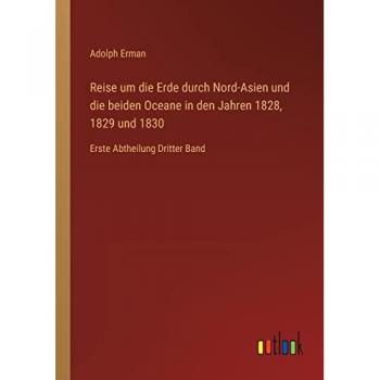 Reise um die Erde durch Nord-Asien und die beiden Oceane in den Jahren 1828, 1829 und 1830: Erste Abtheilung Dritter Band