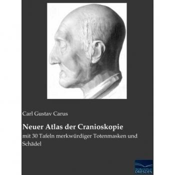 Neuer Atlas der Cranioskopie: mit 30 Tafeln merkwuerdiger Totenmasken und Schaedel