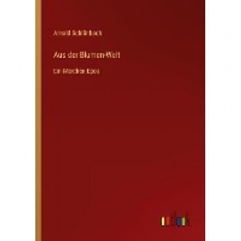 Aus der Blumen-Welt: Ein Märchen-Epos