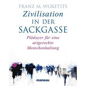 Wuketits, Franz M. Zivilisation In Der Sackgasse: Plädoyer Für Eine Artgerechte Menschenhaltung