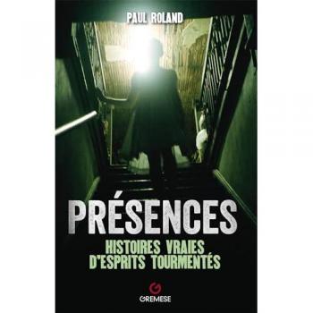 Paul Roland Présences: Histoires Vraies D'Esprits Tourmentés