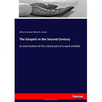 The Gospels in the Second Century: an examination of the critical part of a work entitled