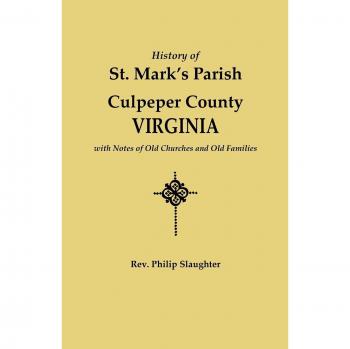 History of St. Mark's Parish Culpeper County Virginia with Notes of Old Churches and Old Families