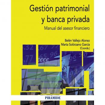 Gestión Patrimonial Y Banca Privada. Manual Del Asesor Financiero (Economía Y E