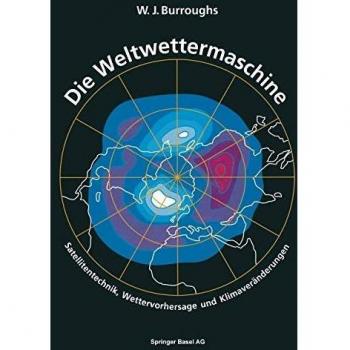 Die Weltwettermaschine: Satellitentechnik, Wettervorhersage und Klimaveränderungen