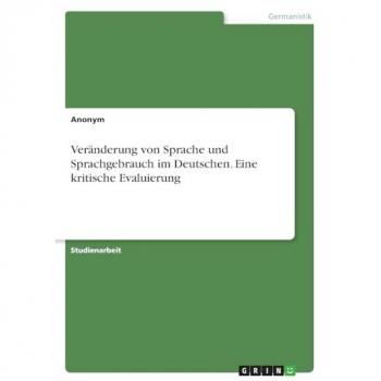Veränderung von Sprache und Sprachgebrauch im Deutschen. Eine kritische Evaluierung