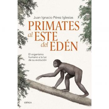 Pérez Iglesias, Juan Ignacio Primates Al Este Del Edén: El Organismo Humano A La Luz De Su Evolución