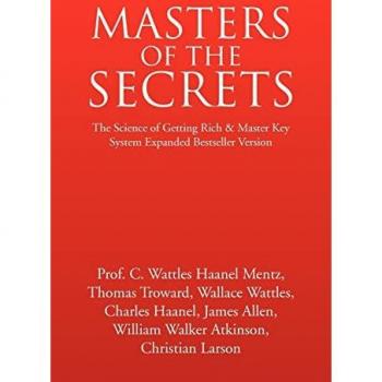 MASTERS OF THE SECRETS: The Science of Getting Rich & Master Key System Expanded Bestseller Version