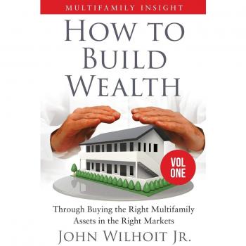 Multifamily Insight Vol. 1: How to Build Wealth Through Buying the Right Multifamily Assets in the Right Markets