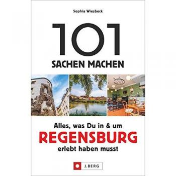 101 Sachen machen – Alles, was Du in & um Regensburg erlebt haben musst. Der Ideengeber für Einheimische und Touristen. Natur, Kultur, Geschichte, Nachhaltigkeit, Kulinarik und vieles mehr entdecken.