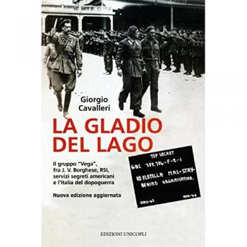 La Gladio del lago. Il gruppo «Vega» fra J. V. Borghese, RSI, servizi segreti americani e l'Italia del dopoguerra