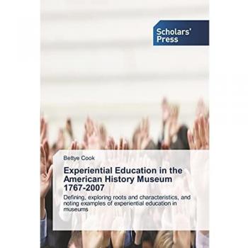 Experiential Education in the American History Museum 1767-2007: Defining, exploring roots and characteristics, and noting examples of experiential education in museums