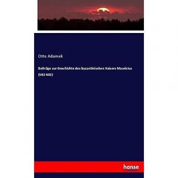 Beiträge zur Geschichte des byzantinischen Kaisers Mauricius