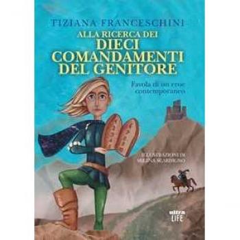Alla ricerca dei dieci comandamenti del genitore. Favola di un eroe contemporaneo. Ediz. illustrata Tiziana Franceschini