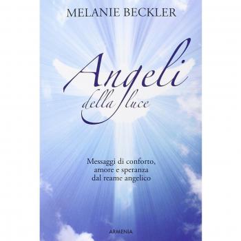 Angeli della luce. Messaggi di conforto, amore e speranza dal reame angelico