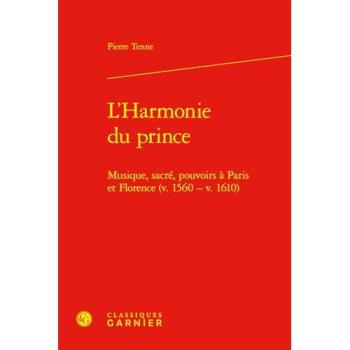 L'Harmonie du prince Musique, sacré, pouvoirs à Paris et Florence (v. 1560