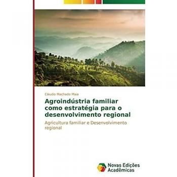 Agroindústria familiar como estratégia para o desenvolvimento regional: Agricultura familiar e Desenvolvimento regional