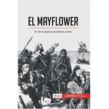 El Mayflower : el mito fundacional de Estados Unidos