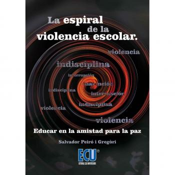 La espiral de la violencia escolar. Educar en la amistad para la paz.